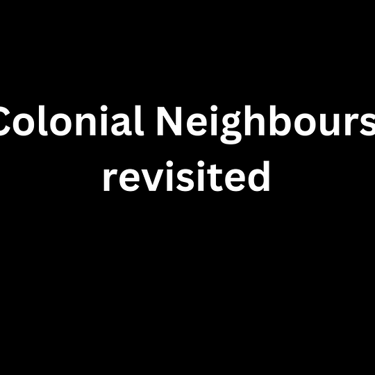 Colonial Neighbours. revisited